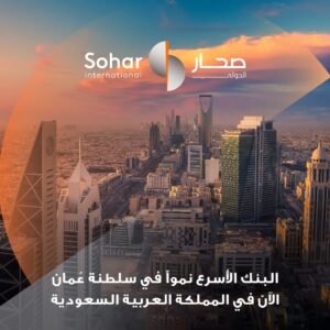 البنك العُماني صحار الدولي يبدأ عملياته في المملكة العربية السعودية
